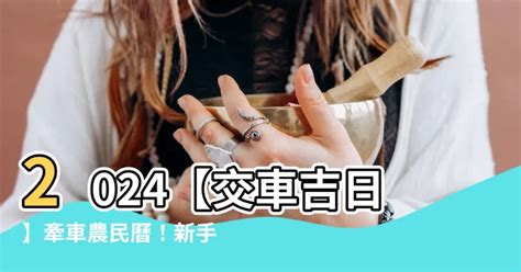 提車好日子|【2024交車吉日】農民曆牽車、交車好日子查詢